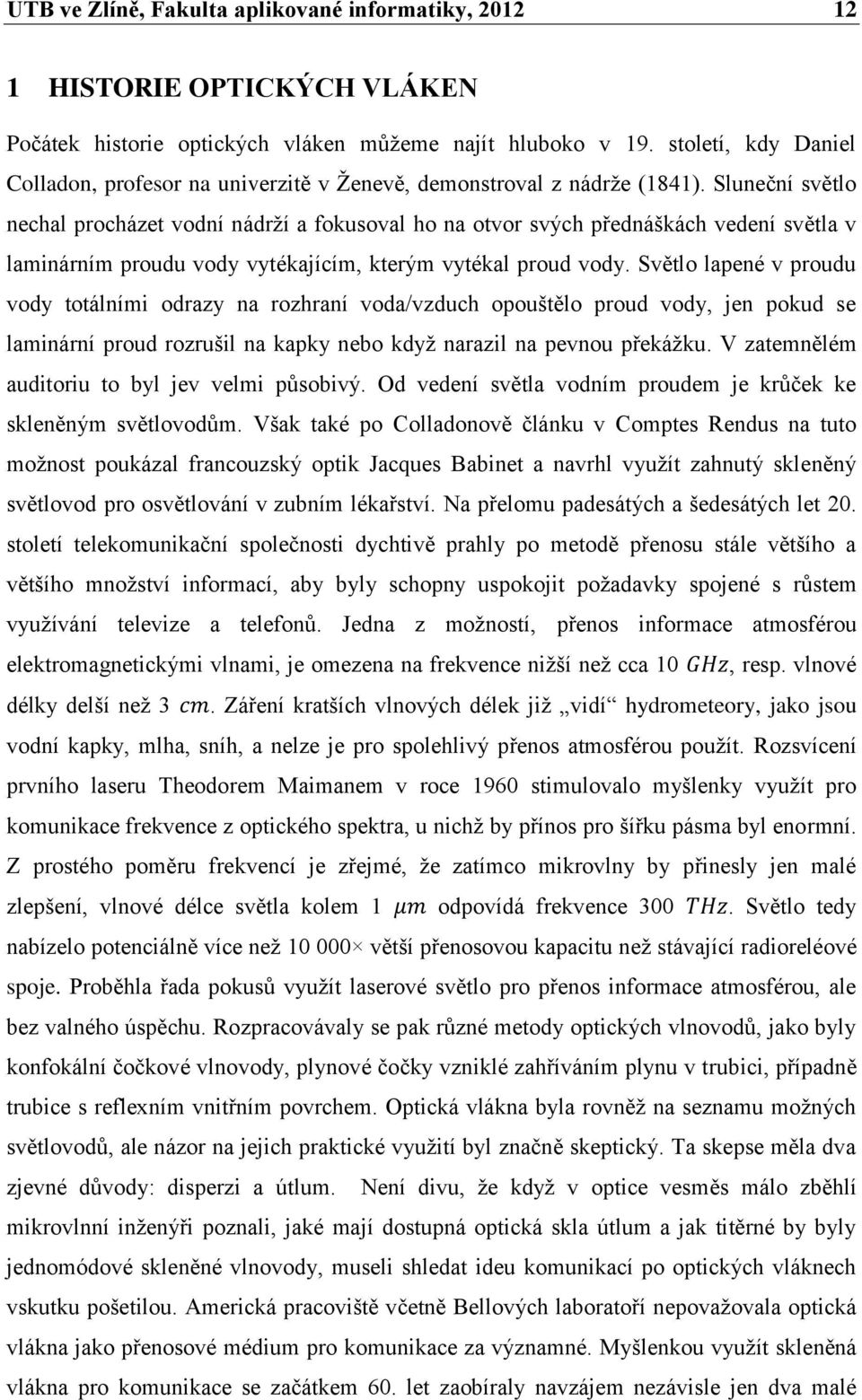 Sluneční světlo nechal procházet vodní nádrží a fokusoval ho na otvor svých přednáškách vedení světla v laminárním proudu vody vytékajícím, kterým vytékal proud vody.