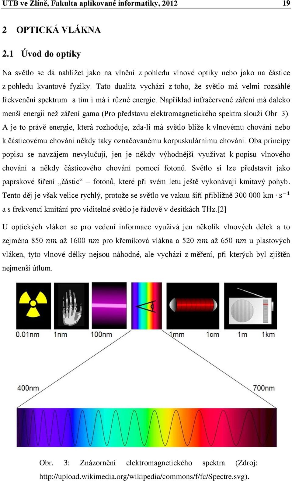 Tato dualita vychází z toho, že světlo má velmi rozsáhlé frekvenční spektrum a tím i má i různé energie.