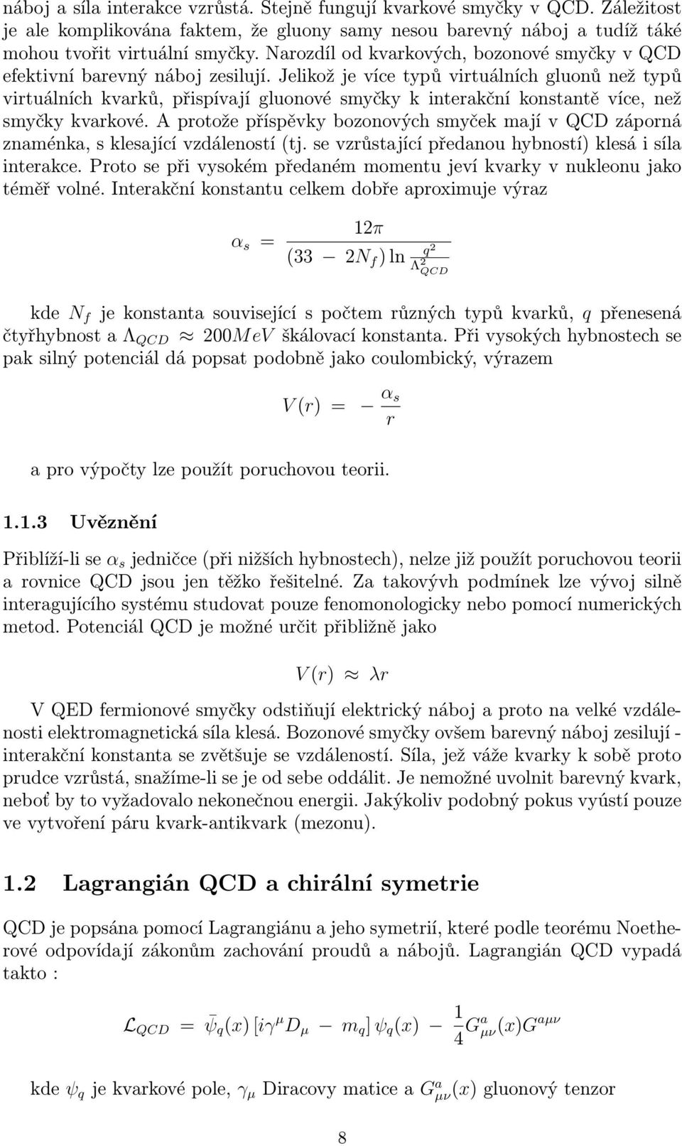 Jelikož je více typů virtuálních gluonů než typů virtuálních kvarků, přispívají gluonové smyčky k interakční konstantě více, než smyčky kvarkové.