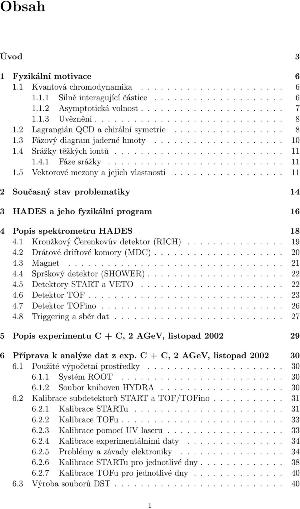 4.1 Fáze srážky........................... 11 1.5 Vektorové mezony a jejich vlastnosti................. 11 2 Současný stav problematiky 14 3 HADES a jeho fyzikální program 16 4 Popis spektrometru HADES 18 4.