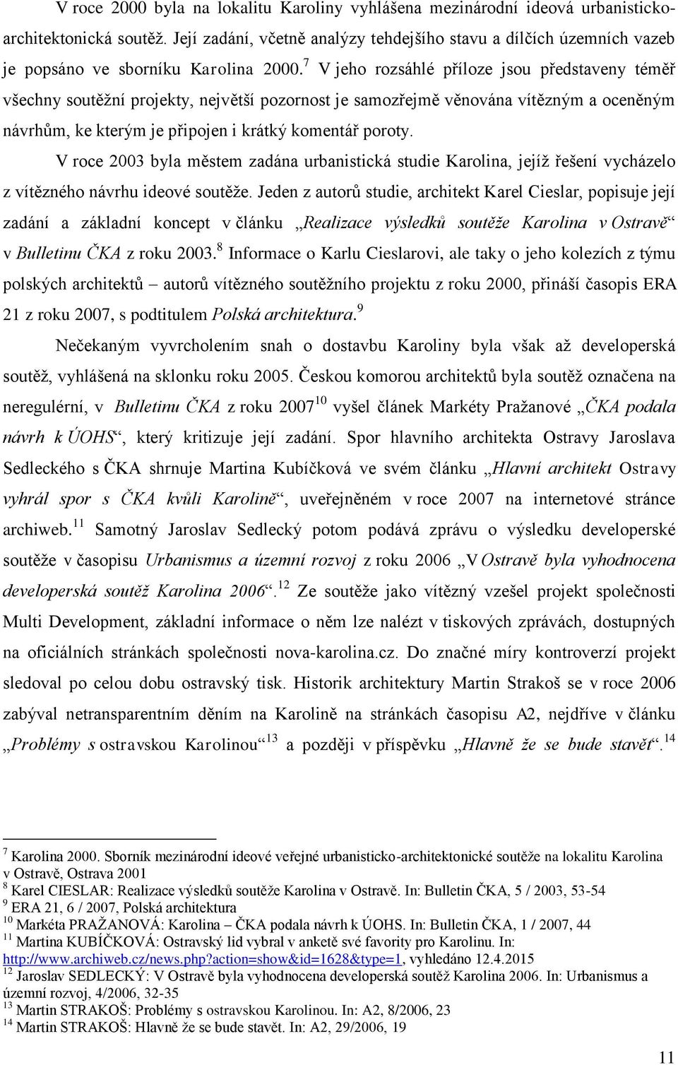 7 V jeho rozsáhlé příloze jsou představeny téměř všechny soutěţní projekty, největší pozornost je samozřejmě věnována vítězným a oceněným návrhům, ke kterým je připojen i krátký komentář poroty.