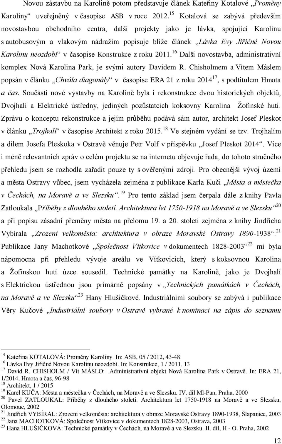 Karolinu neozdobí v časopise Konstrukce z roku 2011. 16 Další novostavba, administrativní komplex Nová Karolina Park, je svými autory Davidem R.