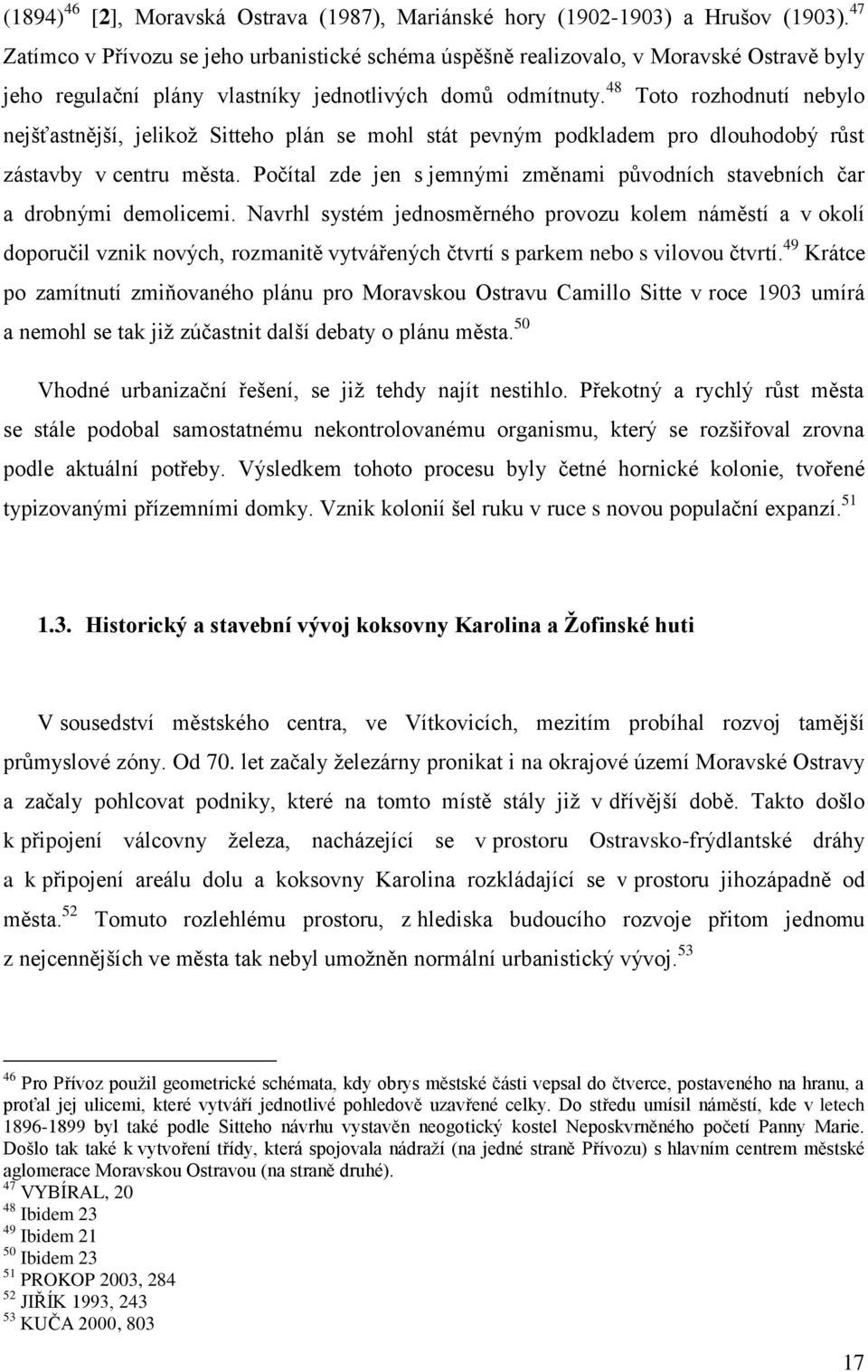 48 Toto rozhodnutí nebylo nejšťastnější, jelikoţ Sitteho plán se mohl stát pevným podkladem pro dlouhodobý růst zástavby v centru města.