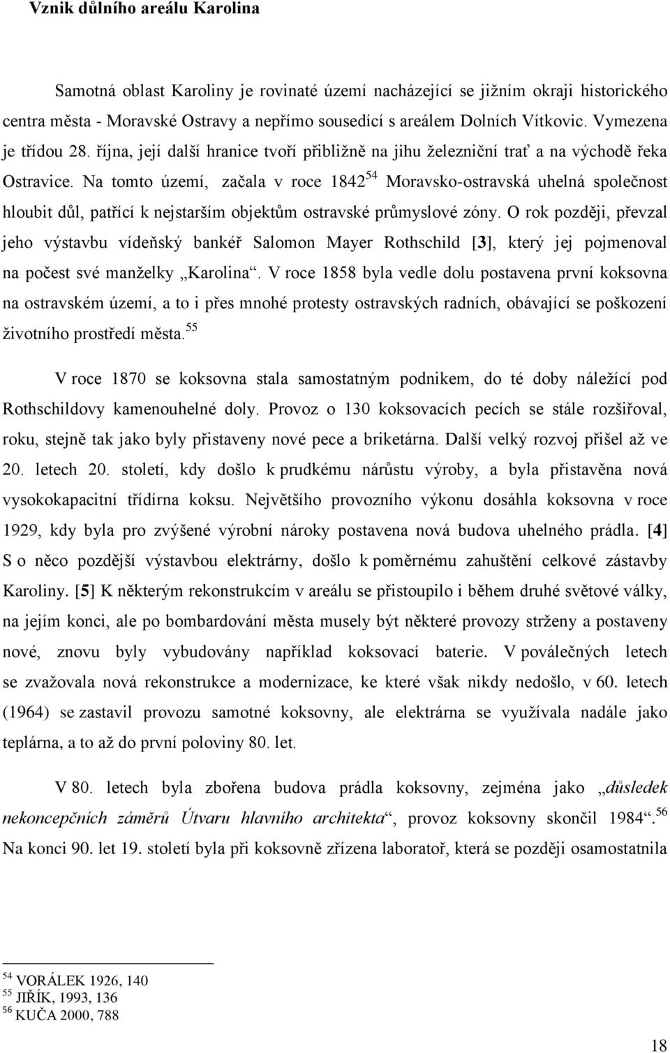 Na tomto území, začala v roce 1842 54 Moravsko-ostravská uhelná společnost hloubit důl, patřící k nejstarším objektům ostravské průmyslové zóny.