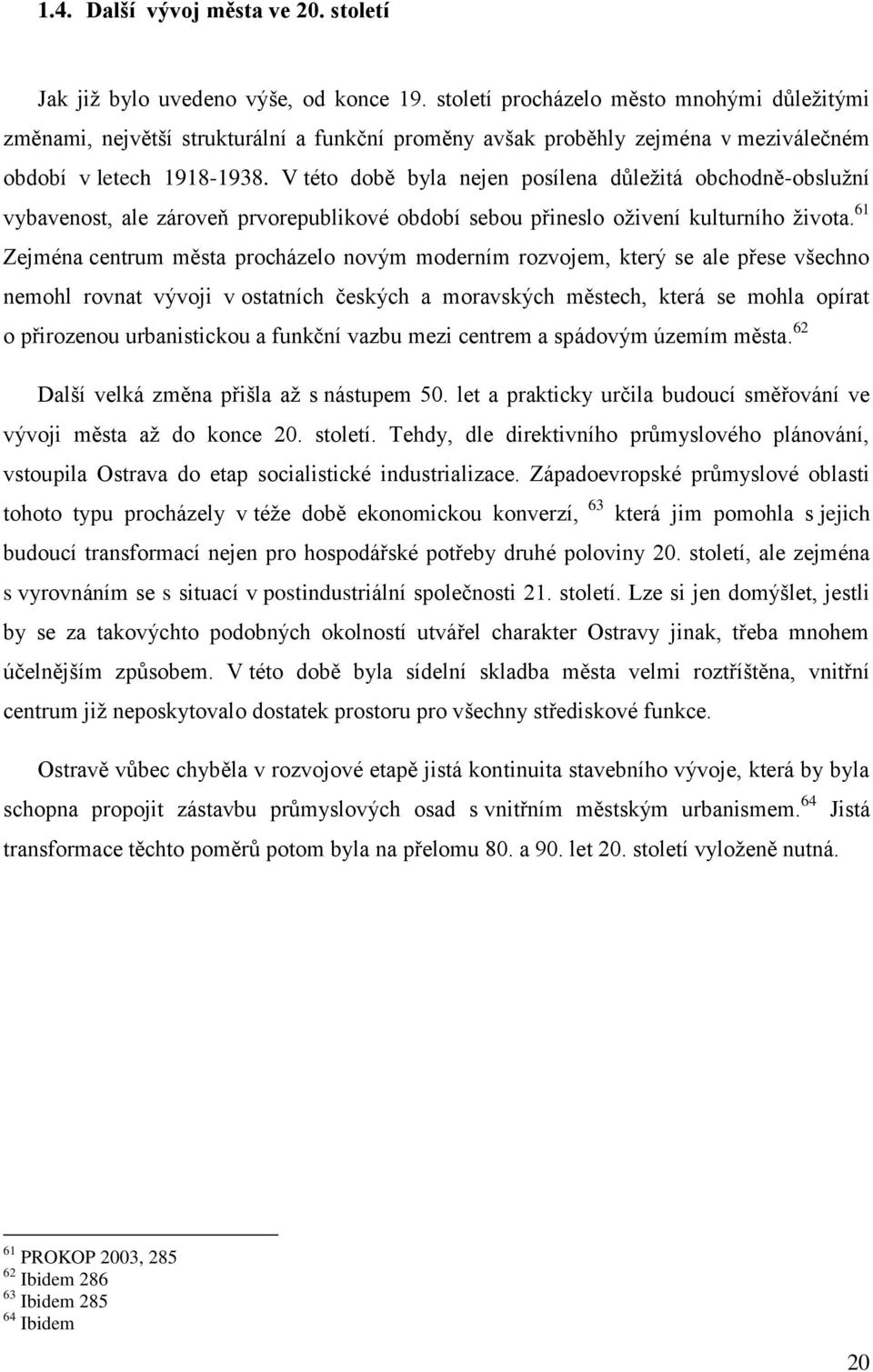 V této době byla nejen posílena důleţitá obchodně-obsluţní vybavenost, ale zároveň prvorepublikové období sebou přineslo oţivení kulturního ţivota.