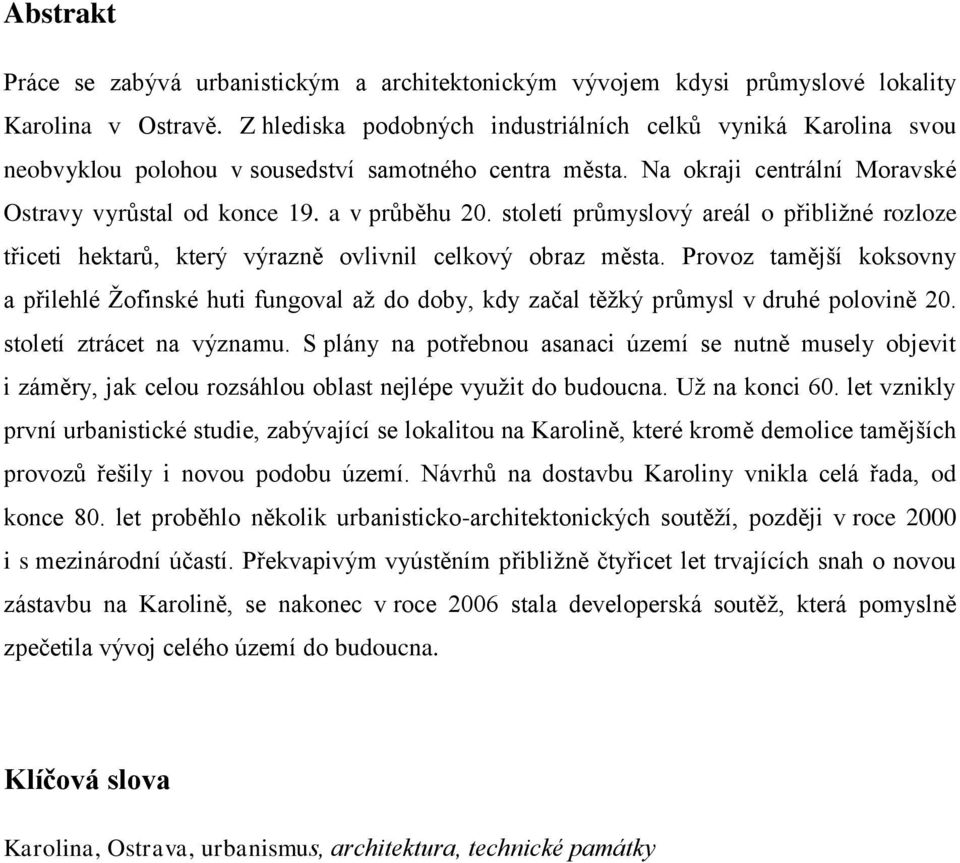 století průmyslový areál o přibliţné rozloze třiceti hektarů, který výrazně ovlivnil celkový obraz města.