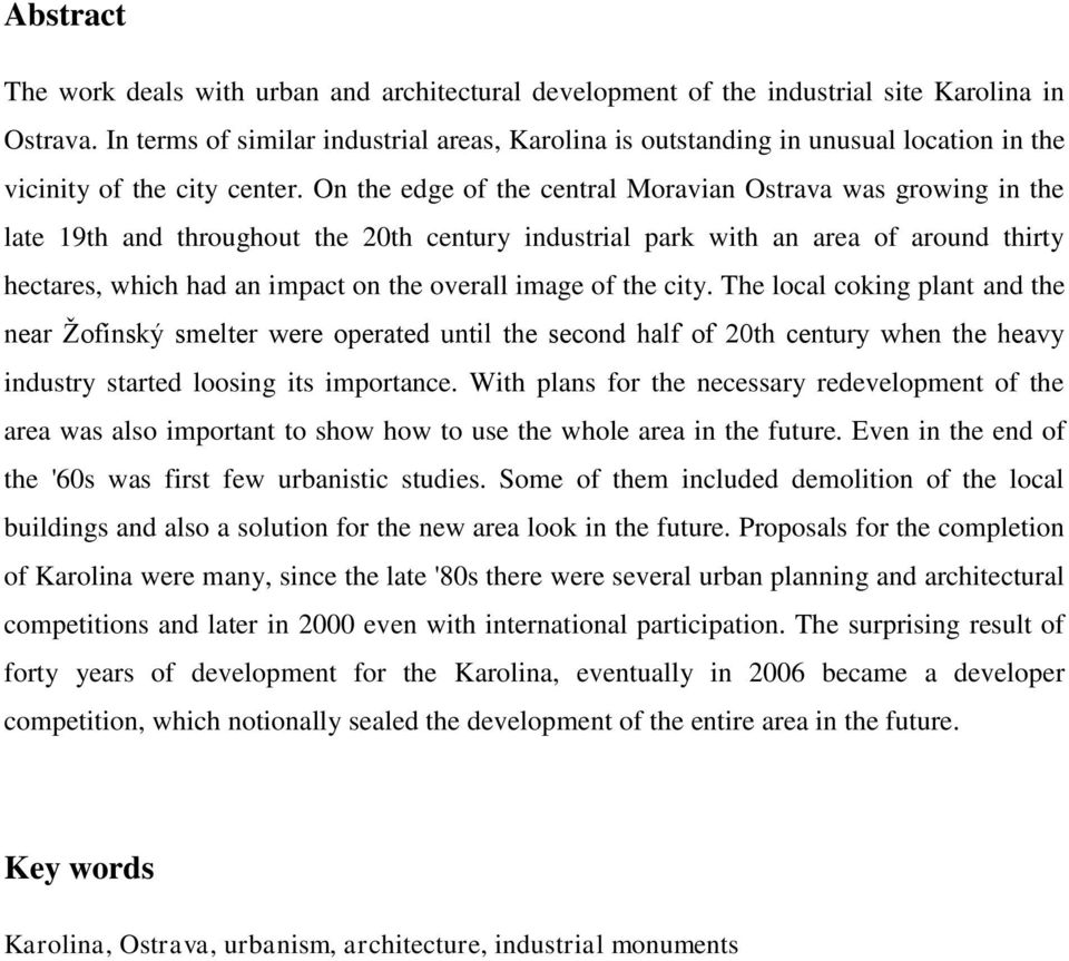 On the edge of the central Moravian Ostrava was growing in the late 19th and throughout the 20th century industrial park with an area of around thirty hectares, which had an impact on the overall