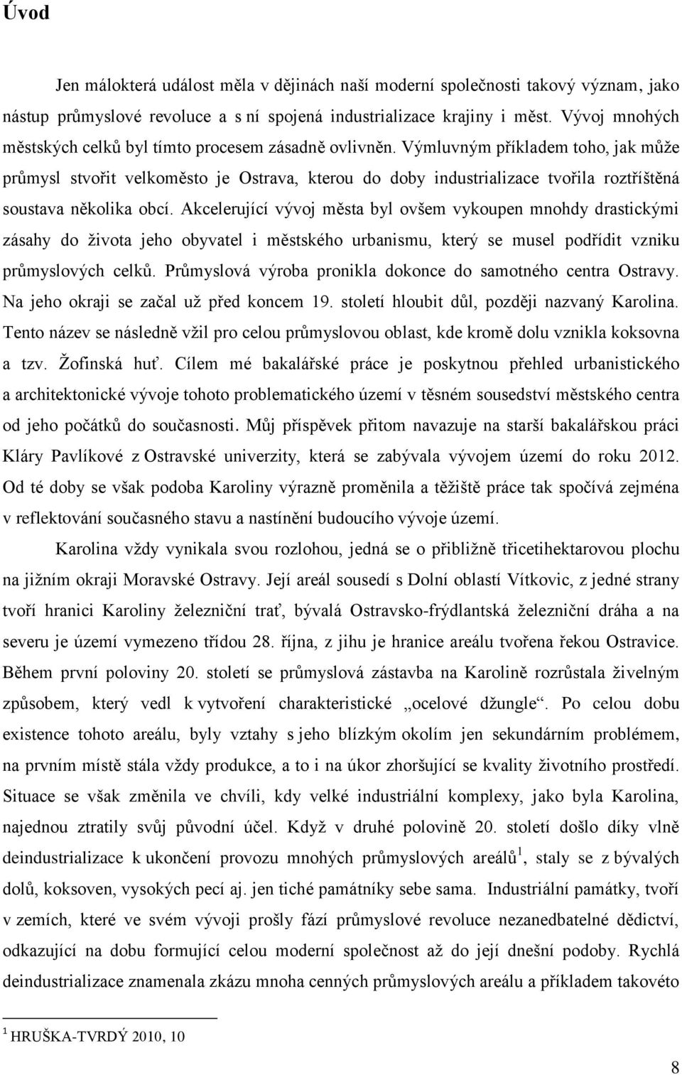 Výmluvným příkladem toho, jak můţe průmysl stvořit velkoměsto je Ostrava, kterou do doby industrializace tvořila roztříštěná soustava několika obcí.