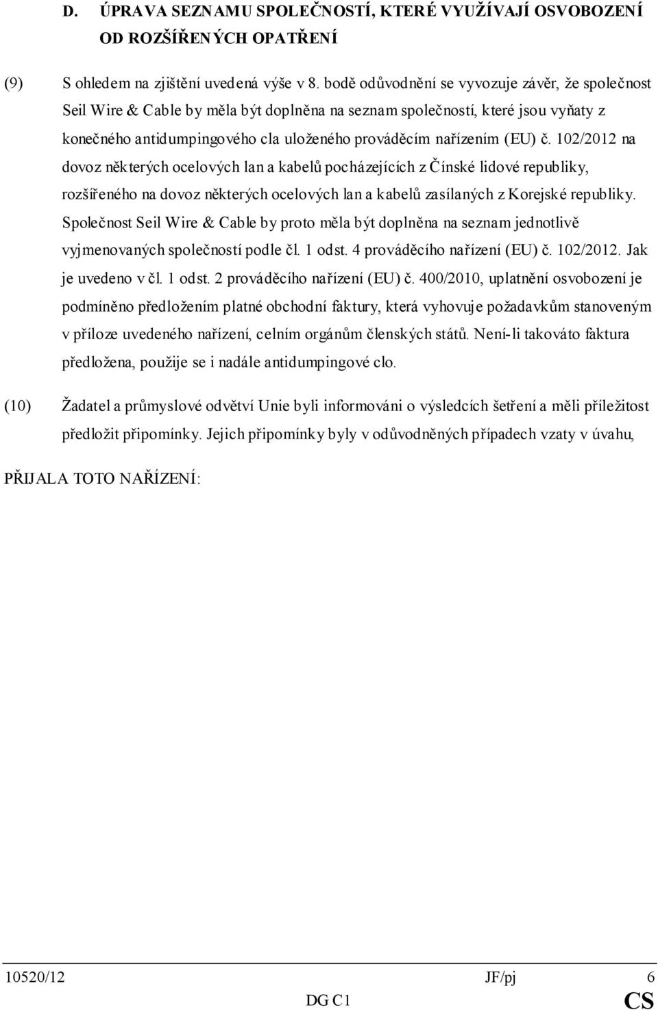 102/2012 na dovoz některých ocelových lan a kabelů pocházejících z Čínské lidové republiky, rozšířeného na dovoz některých ocelových lan a kabelů zasílaných z Korejské republiky.