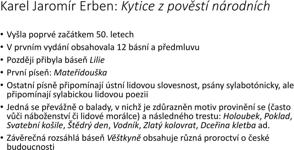 slovesnost, psány sylabotónicky, ale připomínají sylabickou lidovou poezii Jedná se převážně o balady, v nichž je zdůrazněn motiv provinění se (často