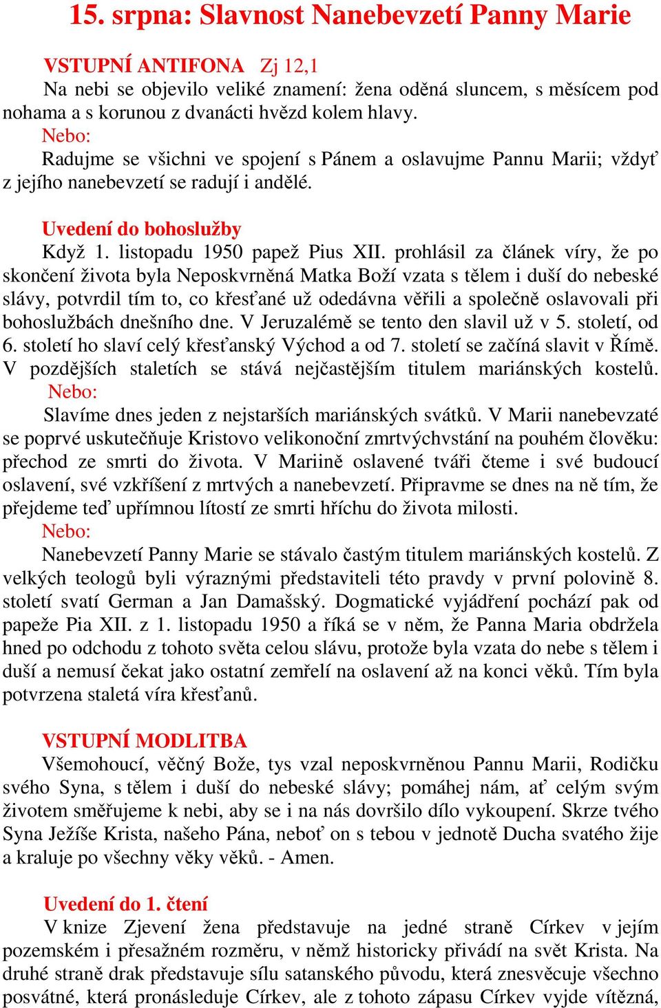 prohlásil za článek víry, že po skončení života byla Neposkvrněná Matka Boží vzata s tělem i duší do nebeské slávy, potvrdil tím to, co křesťané už odedávna věřili a společně oslavovali při