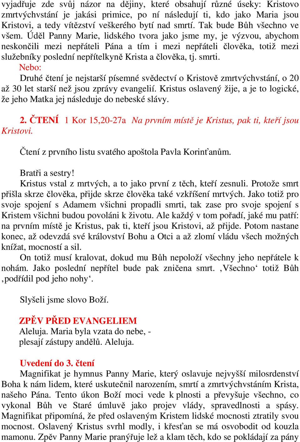 Úděl Panny Marie, lidského tvora jako jsme my, je výzvou, abychom neskončili mezi nepřáteli Pána a tím i mezi nepřáteli člověka, totiž mezi služebníky poslední nepřítelkyně Krista a člověka, tj.