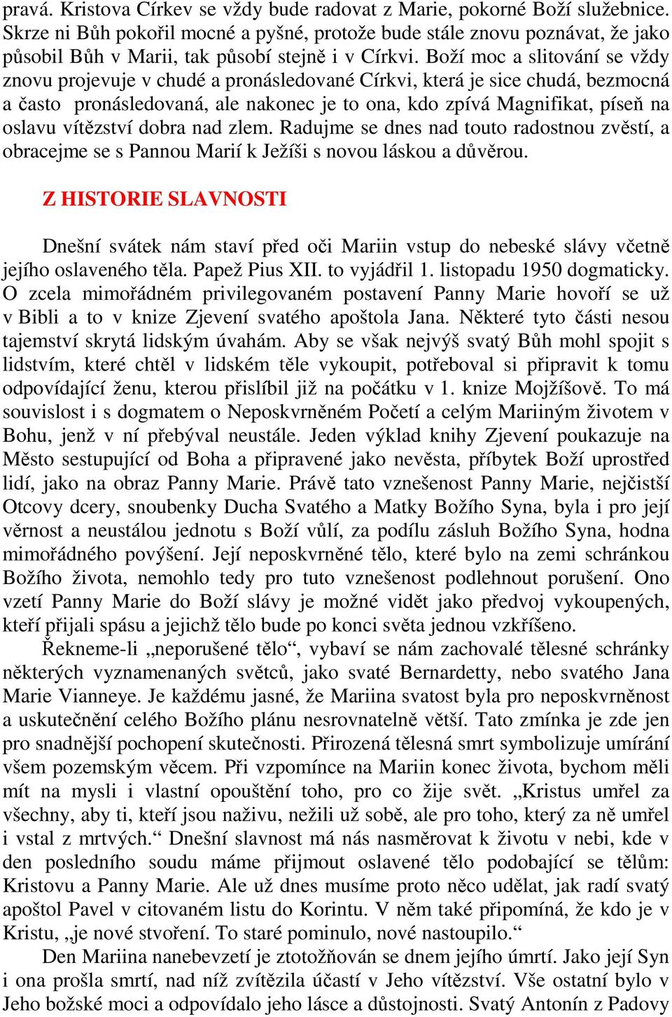 Boží moc a slitování se vždy znovu projevuje v chudé a pronásledované Církvi, která je sice chudá, bezmocná a často pronásledovaná, ale nakonec je to ona, kdo zpívá Magnifikat, píseň na oslavu