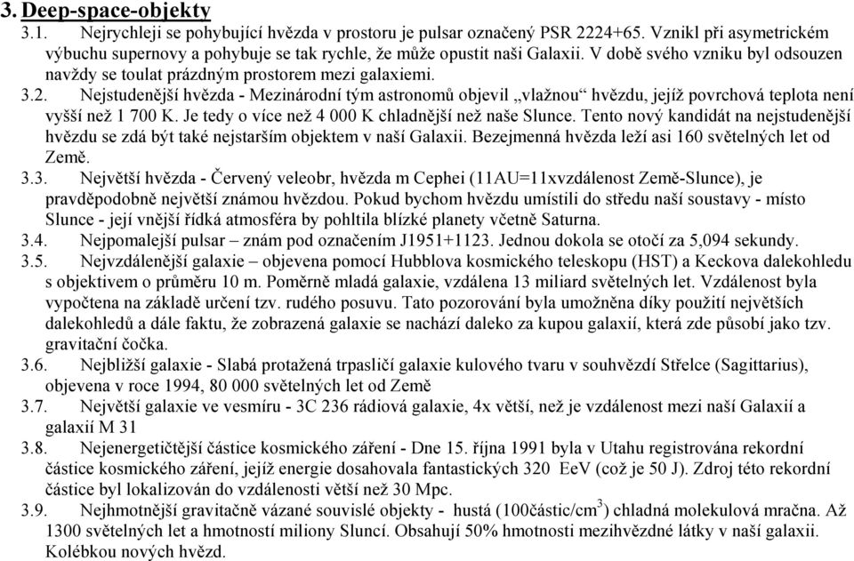 Nejstudenější hvězda - Mezinárodní tým astronomů objevil vlažnou hvězdu, jejíž povrchová teplota není vyšší než 1 700 K. Je tedy o více než 4 000 K chladnější než naše Slunce.