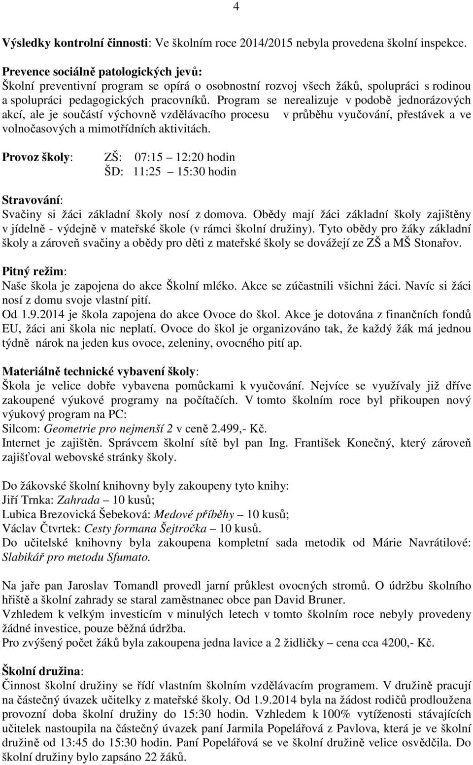 Program se nerealizuje v podobě jednorázových akcí, ale je součástí výchovně vzdělávacího procesu v průběhu vyučování, přestávek a ve volnočasových a mimotřídních aktivitách.