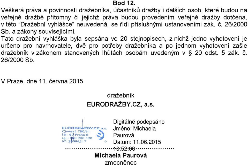 dražby dotčena, v této Dražební vyhlášce neuvedená, se řídí příslušnými ustanoveními zák. č. 26/2000 Sb. a zákony souvisejícími.