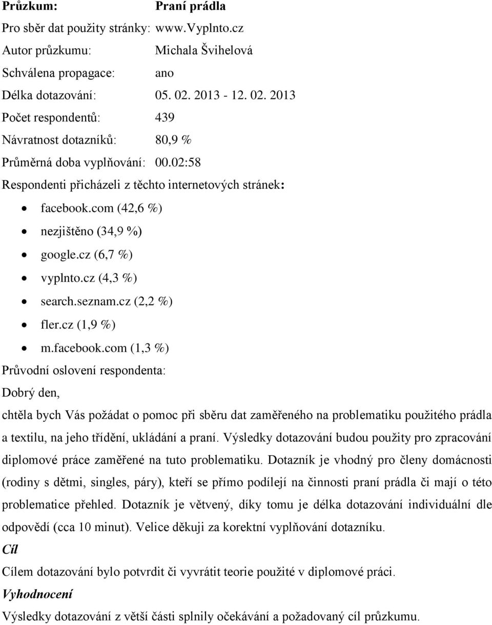 com (42,6 %) nezjištěno (34,9 %) google.cz (6,7 %) vyplnto.cz (4,3 %) search.seznam.cz (2,2 %) fler.cz (1,9 %) m.facebook.