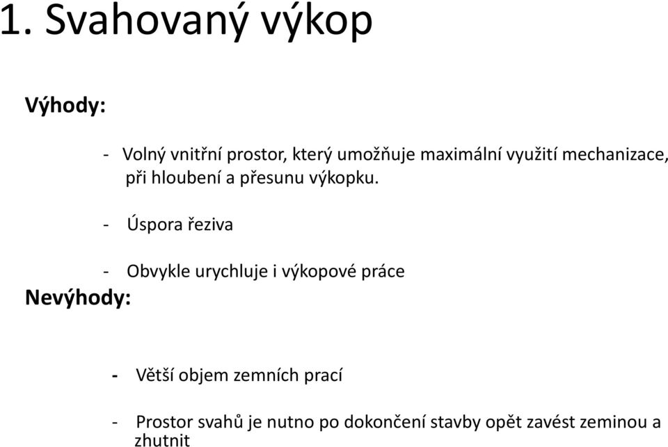 - Úspora řeziva - Obvykle urychluje i výkopové práce Nevýhody: - Větší