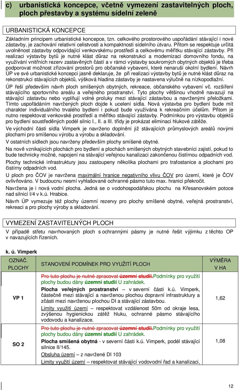 P itom se respektuje ur itá uvoln nost zástavby odpovídající venkovskému prost edí a celkovému m ítku stávající zástavby.