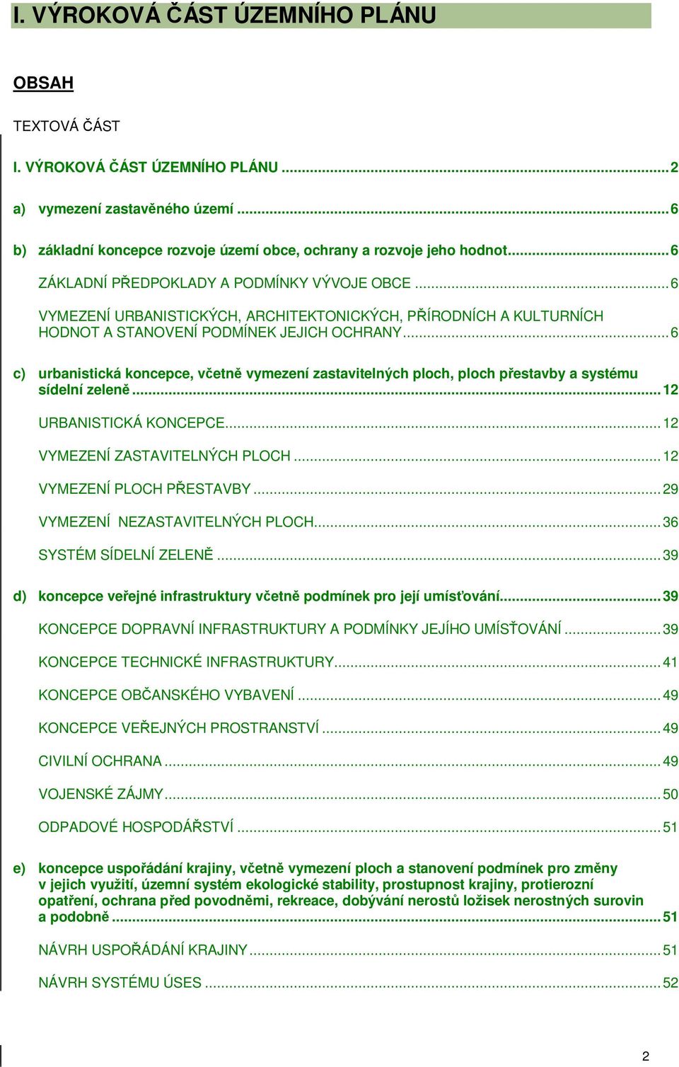 ..6 c) urbanistická koncepce, v etn vymezení zastavitelných ploch, ploch p estavby a systému sídelní zelen...12 URBANISTICKÁ KONCEPCE...12 VYMEZENÍ ZASTAVITELNÝCH PLOCH...12 VYMEZENÍ PLOCH P ESTAVBY.