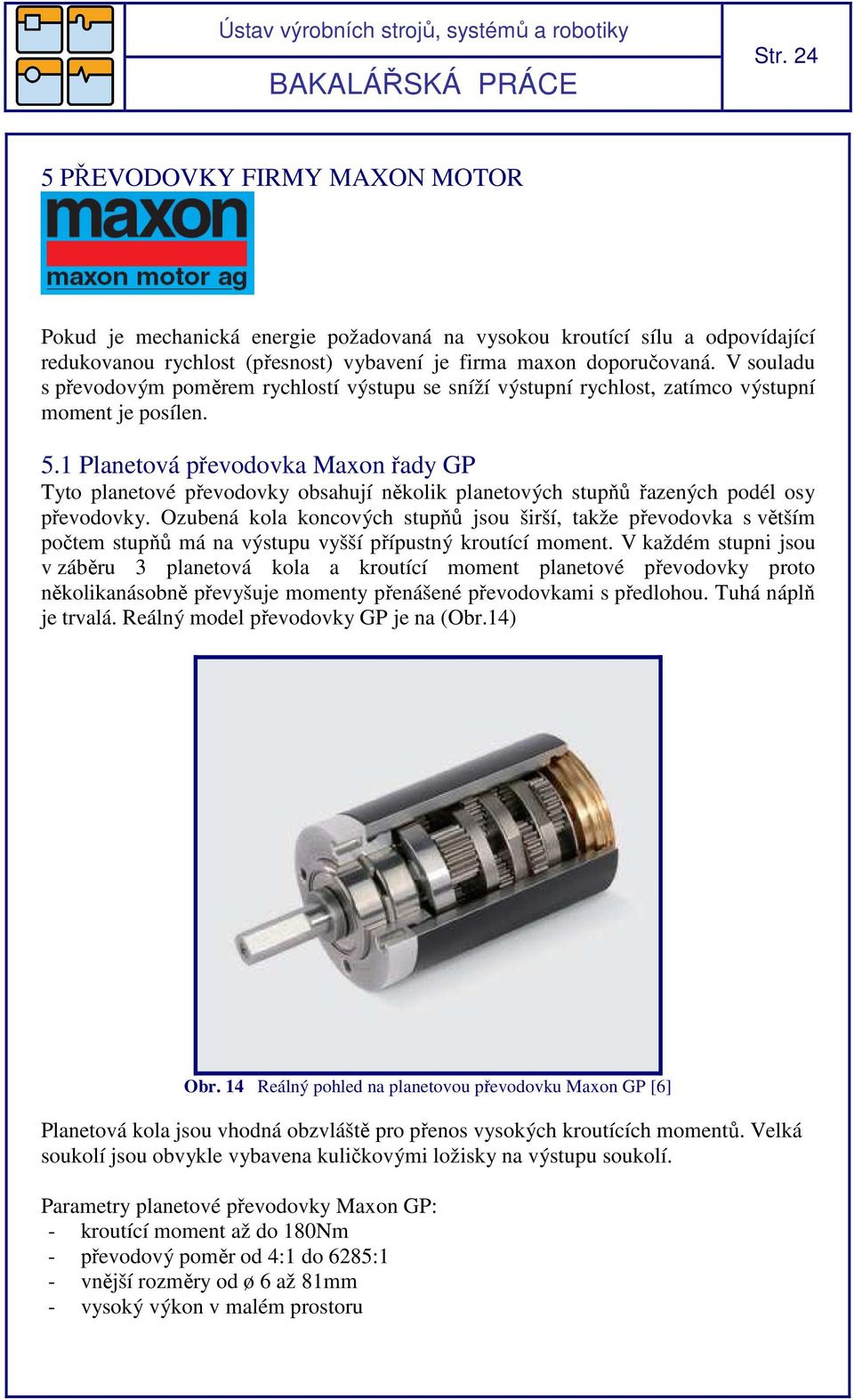 1 Planetová převodovka Maxon řady GP Tyto planetové převodovky obsahují několik planetových stupňů řazených podél osy převodovky.