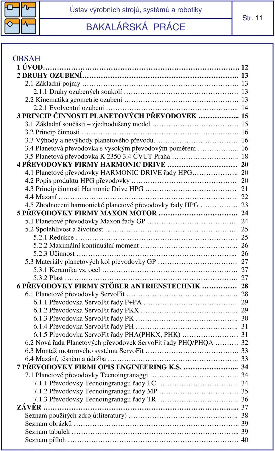 4 Planetová převodovka s vysokým převodovým poměrem... 16 3.5 Planetová převodovka K 2350 3.4 ČVUT Praha.. 18 4 PŘEVODOVKY FIRMY HARMONIC DRIVE 20 4.1 Planetové převodovky HARMONIC DRIVE řady HPG.