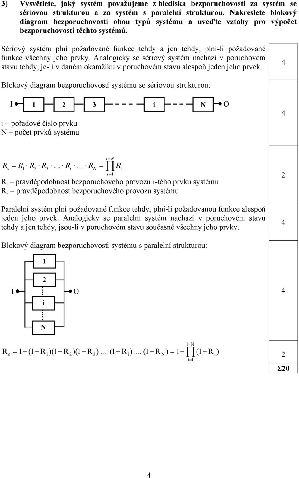 Sériový systém plí požadovaé fuce tehdy a je tehdy, plí-li požadovaé fuce všechy jeho prvy.