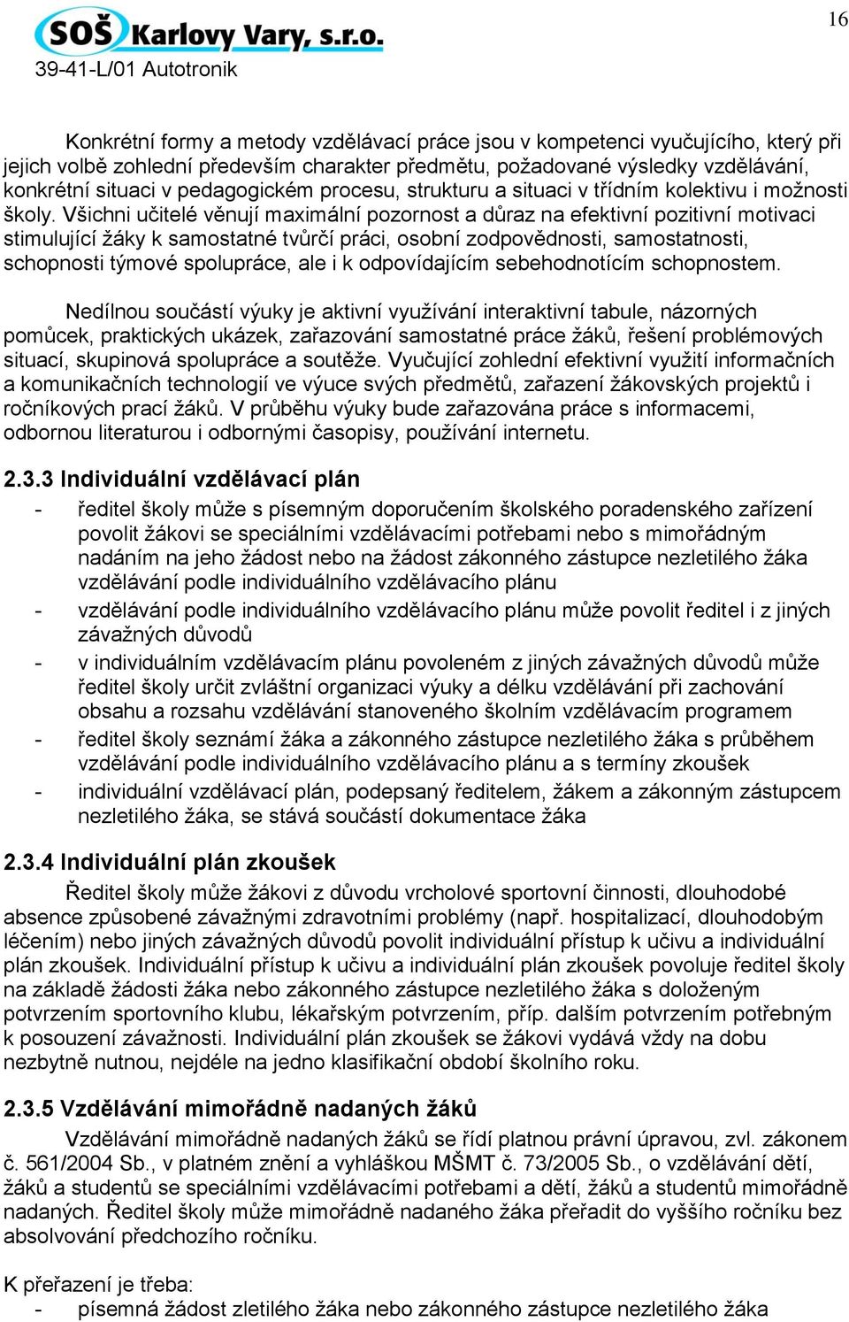 Všichni učitelé věnují maximální pozornost a důraz na efektivní pozitivní motivaci stimulující žáky k samostatné tvůrčí práci, osobní zodpovědnosti, samostatnosti, schopnosti týmové spolupráce, ale i