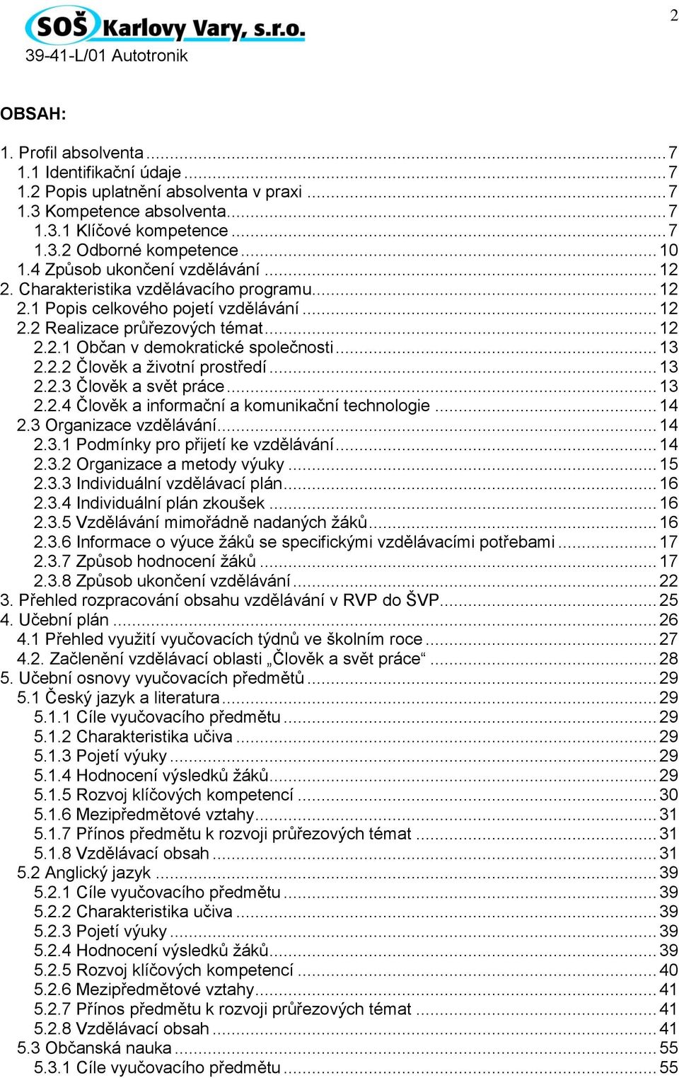 .. 13 2.2.2 Člověk a životní prostředí... 13 2.2.3 Člověk a svět práce... 13 2.2.4 Člověk a informační a komunikační technologie... 14 2.3 Organizace vzdělávání... 14 2.3.1 Podmínky pro přijetí ke vzdělávání.