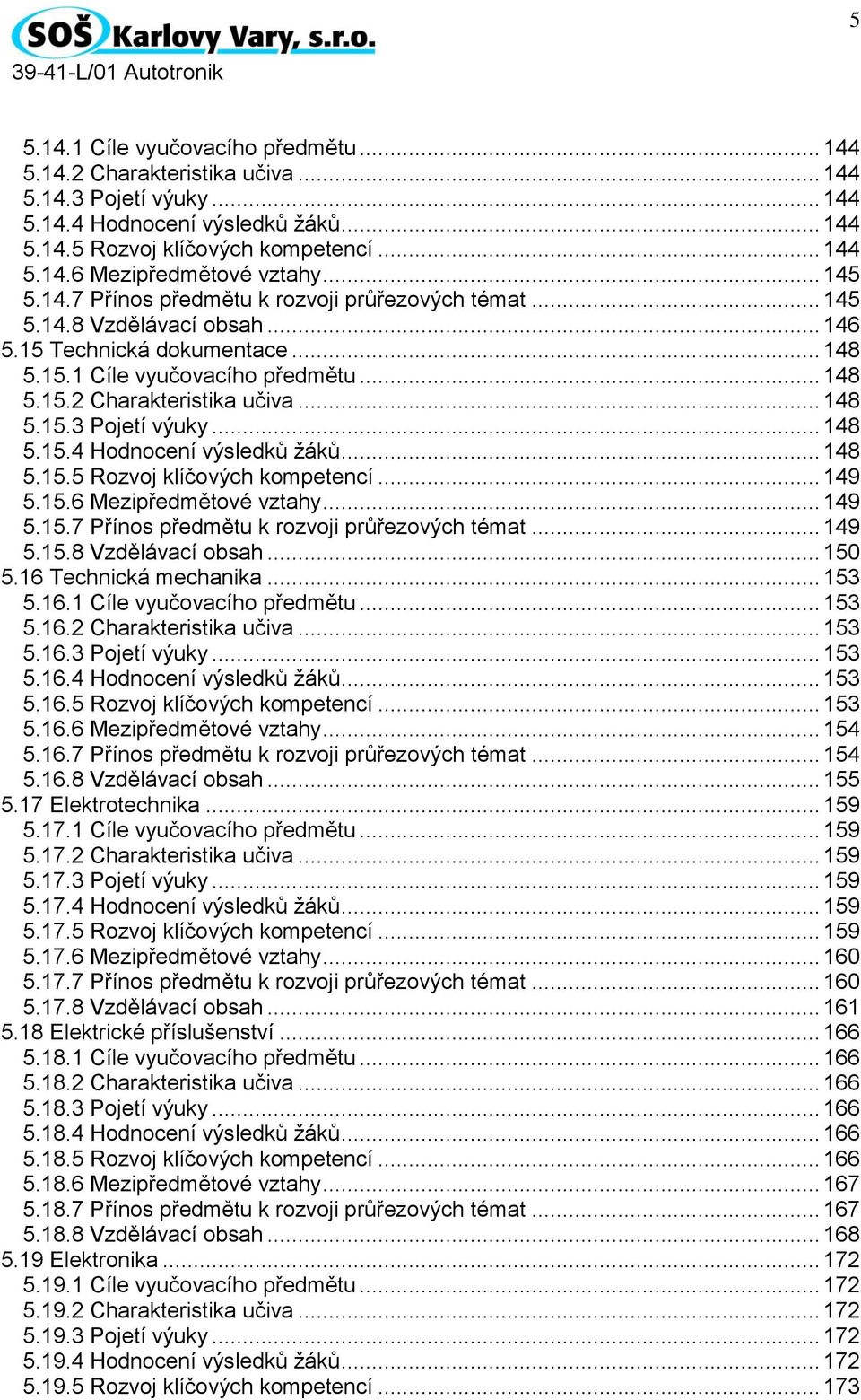 .. 148 5.15.3 Pojetí výuky... 148 5.15.4 Hodnocení výsledků žáků... 148 5.15.5 Rozvoj klíčových kompetencí... 149 5.15.6 Mezipředmětové vztahy... 149 5.15.7 Přínos předmětu k rozvoji průřezových témat.