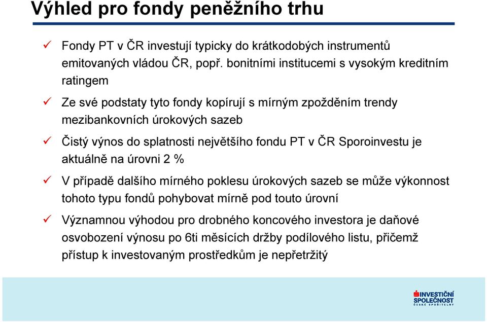 splatnosti největšího fondu PT v ČR Sporoinvestu je aktuálně na úrovni 2 % V případě dalšího mírného poklesu úrokových sazeb se může výkonnost tohoto typu fondů