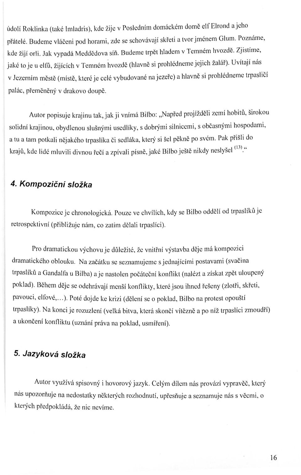 Uvítají nás v Jezerním městě (místě, které je celé vybudované na jezeře) a hlavně si prohlédneme trpasličí palác, přeměněný v drakovo doupě.