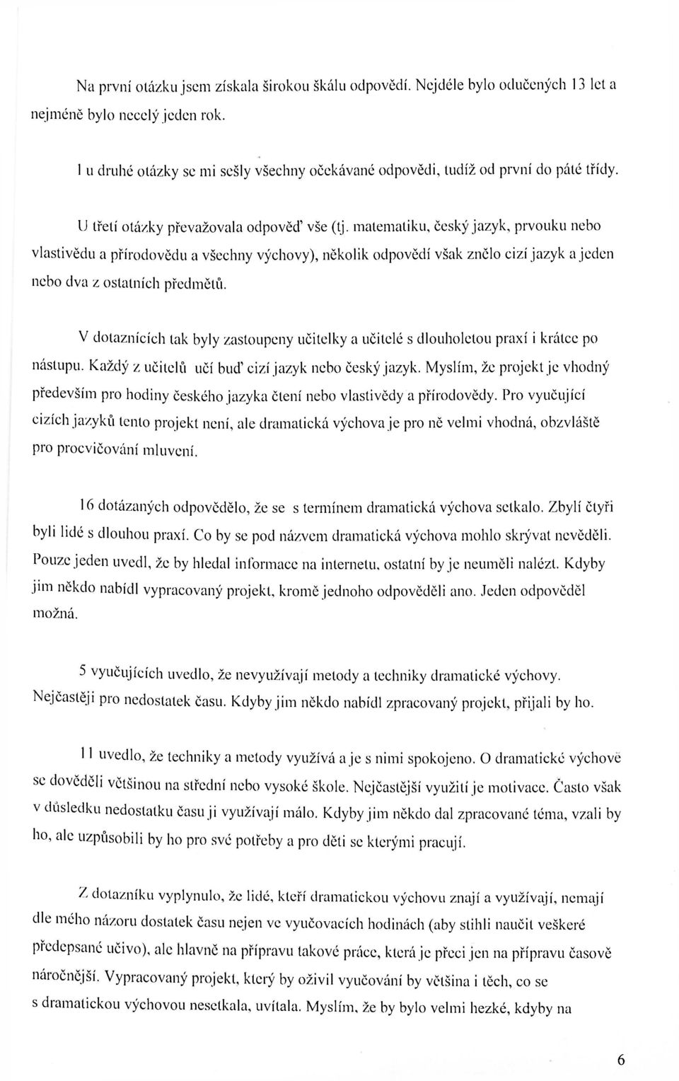 matematiku, český jazyk, prvouku nebo vlastivědu a přírodovědu a všechny výchovy), několik odpovědí však znělo cizí jazyk a jeden nebo dva z ostatních předmětů.