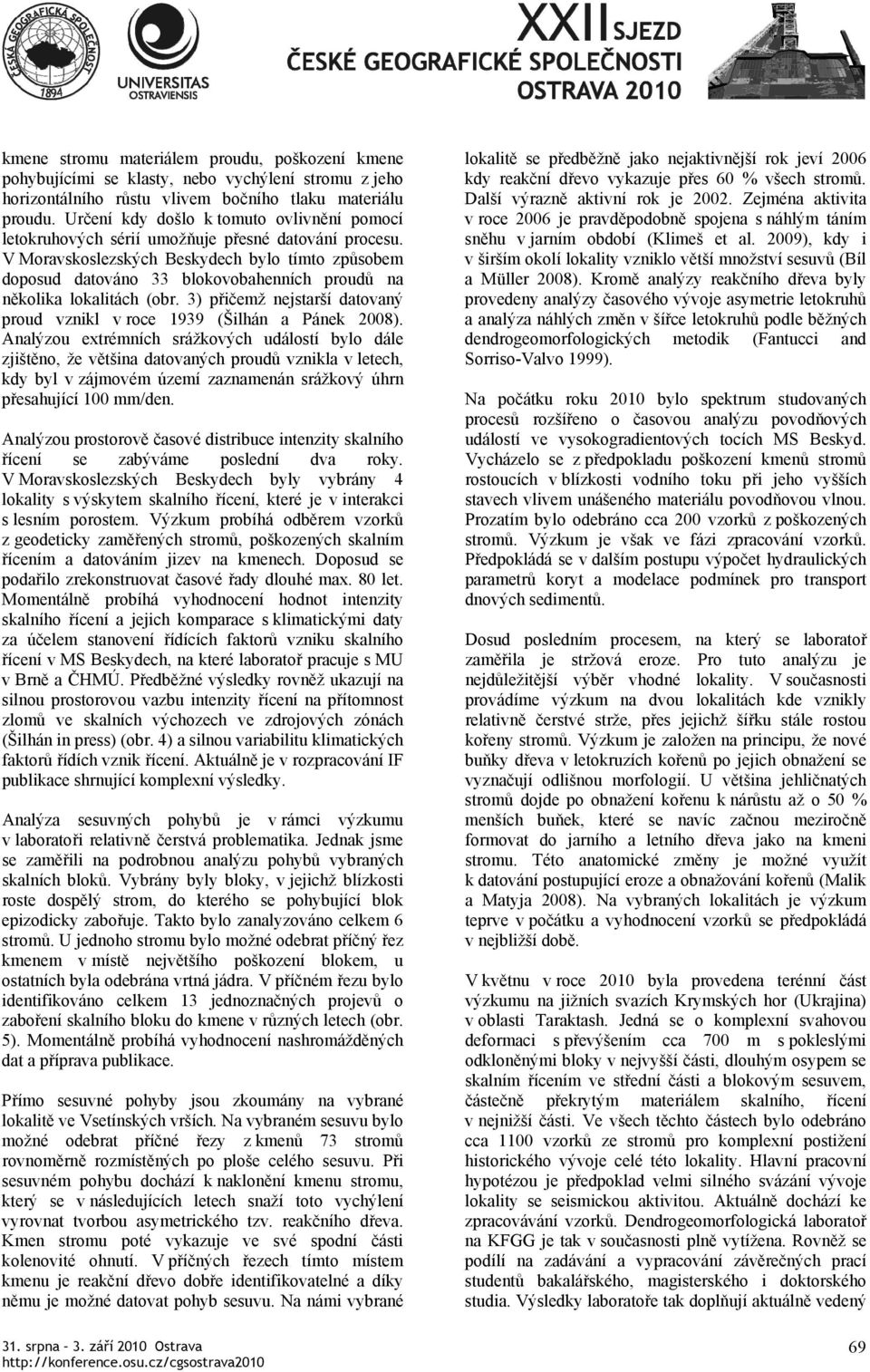 V Moravskoslezských Beskydech bylo tímto způsobem doposud datováno 33 blokovobahenních proudů na několika lokalitách (obr. 3) přičemž nejstarší datovaný proud vznikl v roce 1939 (Šilhán a Pánek 2008).