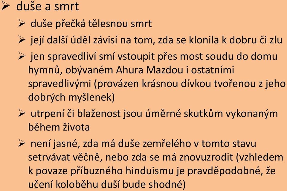 myšlenek) utrpení či blaženost jsou úměrné skutkům vykonaným během života není jasné, zda má duše zemřelého v tomto stavu