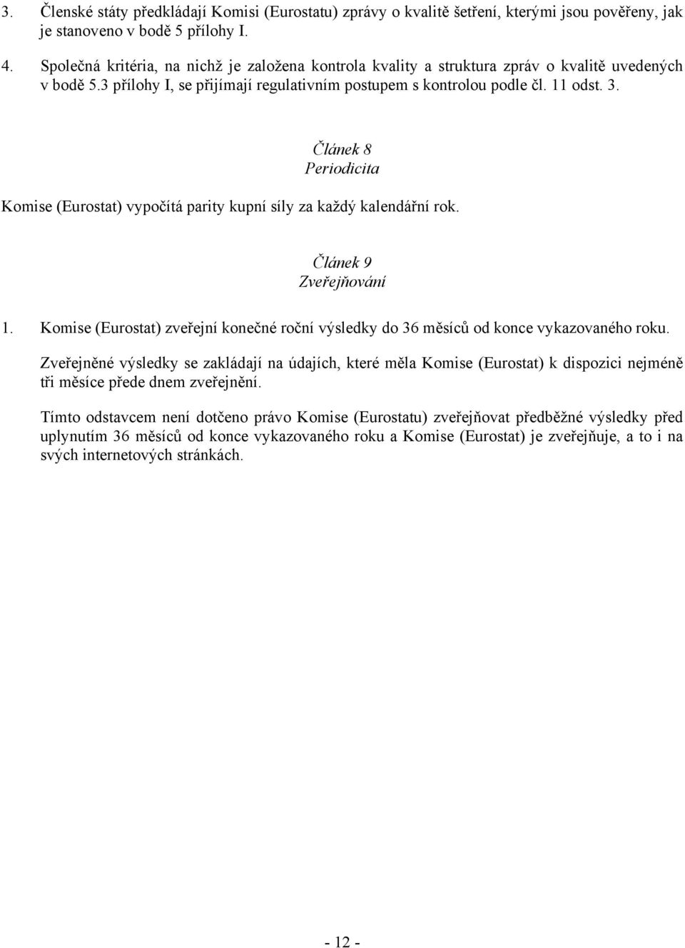 Článek 8 Periodicita Komise (Eurostat) vypočítá parity kupní síly za každý kalendářní rok. Článek 9 Zveřejňování 1.