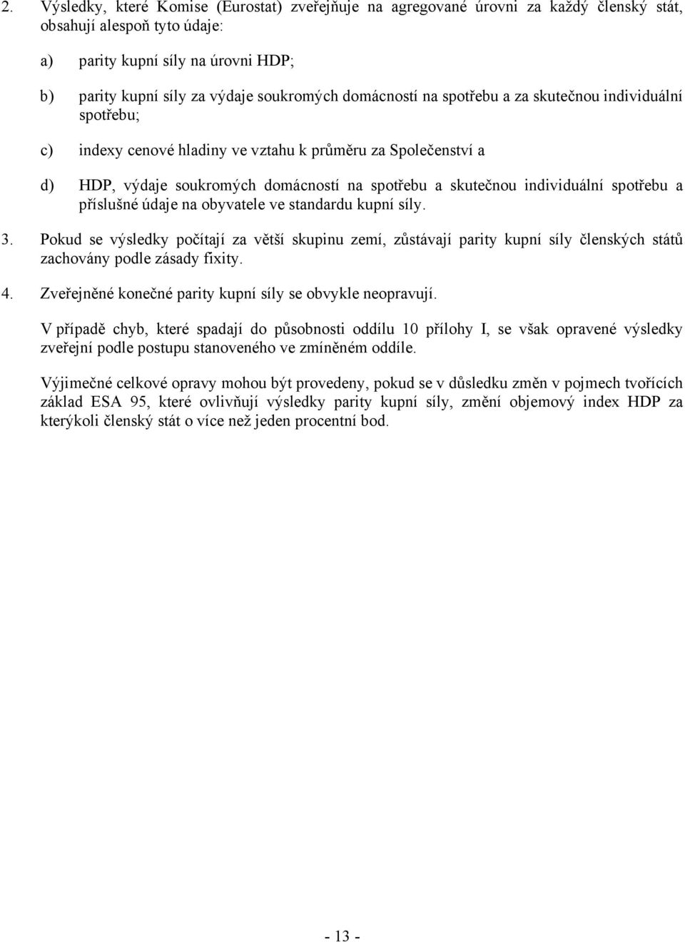 spotřebu a příslušné údaje na obyvatele ve standardu kupní síly. 3. Pokud se výsledky počítají za větší skupinu zemí, zůstávají parity kupní síly členských států zachovány podle zásady fixity. 4.