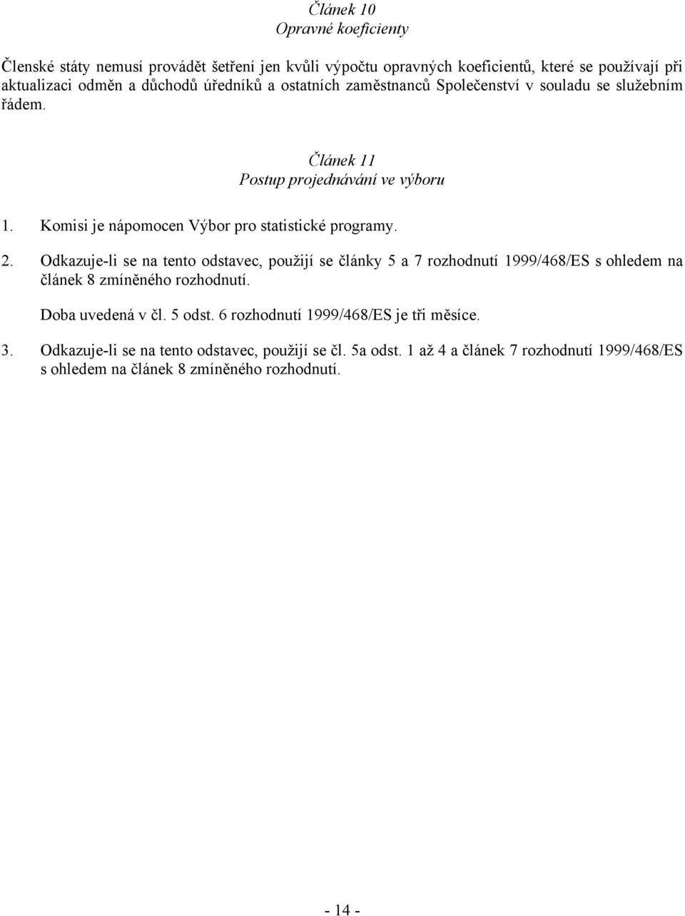 Odkazuje-li se na tento odstavec, použijí se články 5 a 7 rozhodnutí 1999/468/ES s ohledem na článek 8 zmíněného rozhodnutí. Doba uvedená v čl. 5 odst.