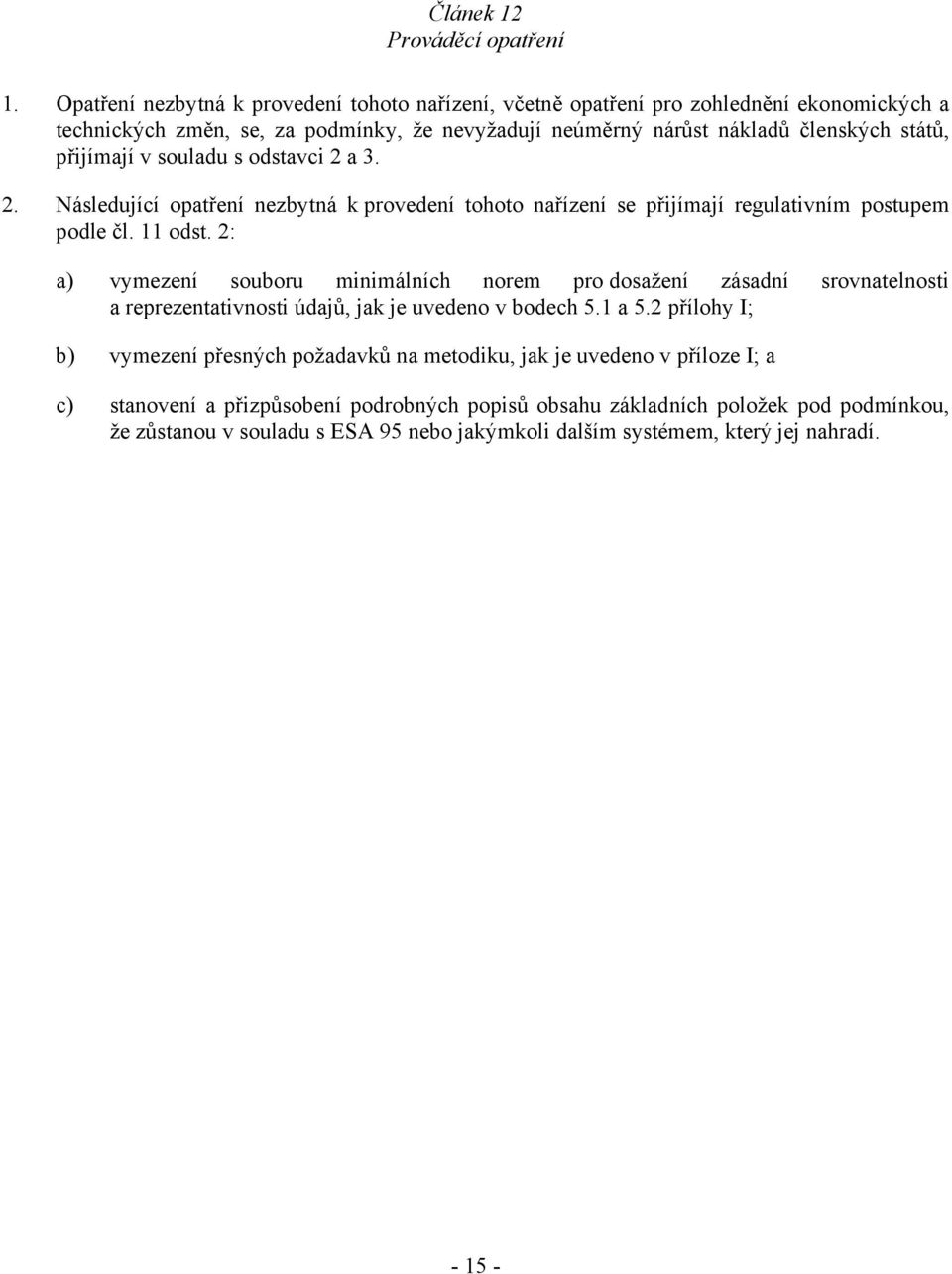 přijímají v souladu s odstavci 2 a 3. 2. Následující opatření nezbytná k provedení tohoto nařízení se přijímají regulativním postupem podle čl. 11 odst.