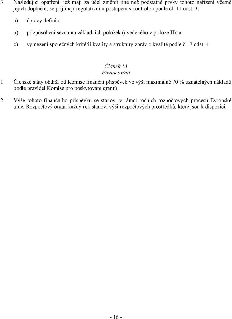 4. Článek 13 Financování 1. Členské státy obdrží od Komise finanční příspěvek ve výši maximálně 70 % uznatelných nákladů podle pravidel Komise pro poskytování grantů. 2.