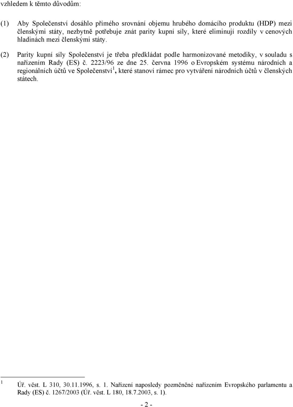 (2) Parity kupní síly Společenství je třeba předkládat podle harmonizované metodiky, v souladu s nařízením Rady (ES) č. 2223/96 ze dne 25.