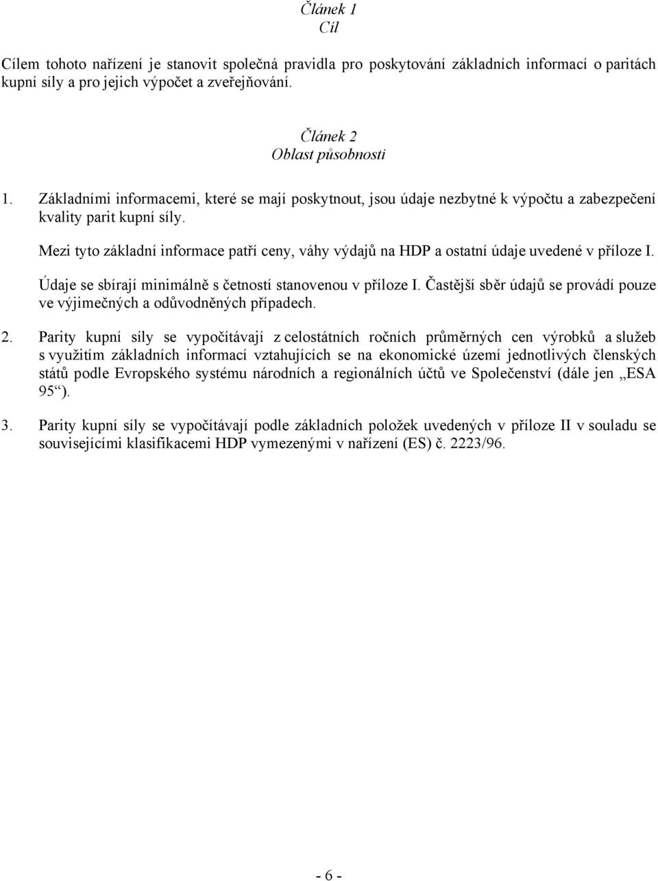 Mezi tyto základní informace patří ceny, váhy výdajů na HDP a ostatní údaje uvedené v příloze I. Údaje se sbírají minimálně s četností stanovenou v příloze I.