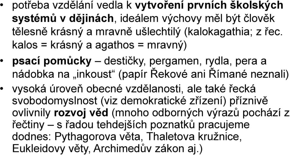 kalos = krásný a agathos = mravný) psací pomůcky destičky, pergamen, rydla, pera a nádobka na inkoust (papír Řekové ani Římané neznali) vysoká