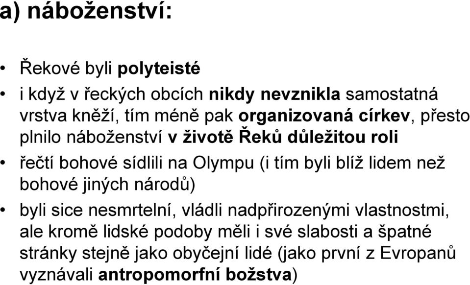 byli blíž lidem než bohové jiných národů) byli sice nesmrtelní, vládli nadpřirozenými vlastnostmi, ale kromě lidské