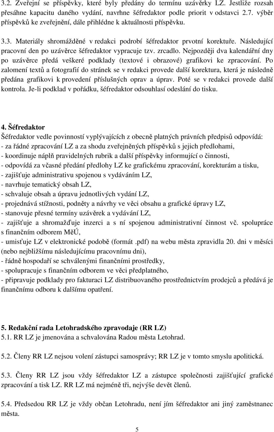 Následující pracovní den po uzávěrce šéfredaktor vypracuje tzv. zrcadlo. Nejpozději dva kalendářní dny po uzávěrce předá veškeré podklady (textové i obrazové) grafikovi ke zpracování.