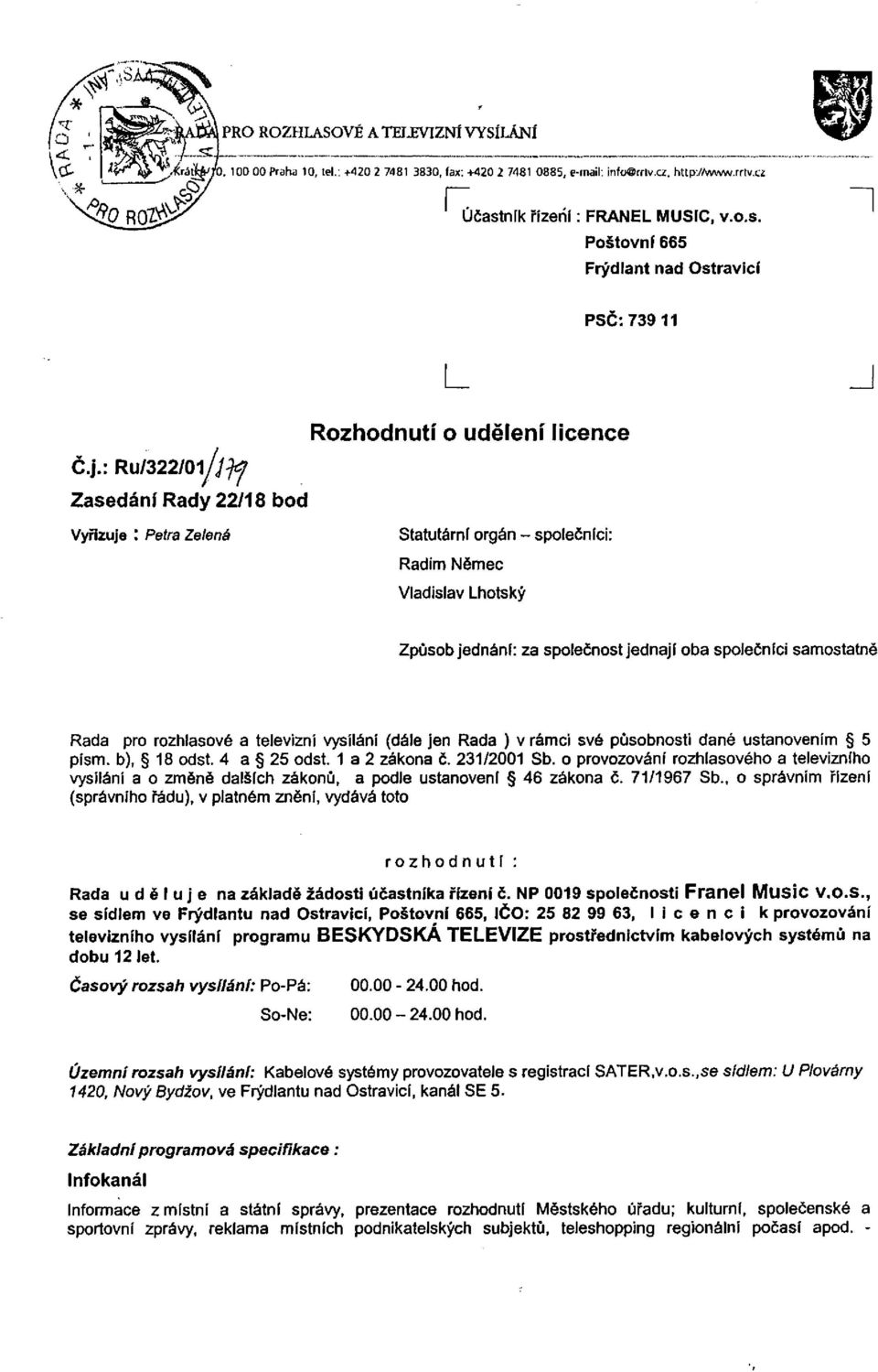 : Ru/322/Oiy;^ Zasedání Rady 22/18 bod Rozhodnutí o udělení licence Vyřizuje Petra Zelená Statutární orgán - společníci: Radim Němec Vladislav Lhotský Způsob jednání: za společnost jednají oba