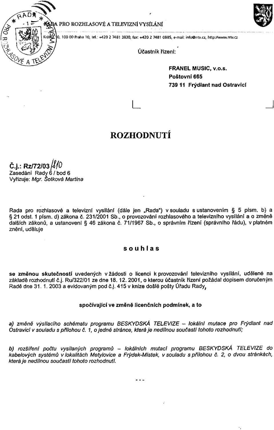 Šotkova Martina Rada pro rozhlasové a televizní vysílání (dále jen Rada") v souladu s ustanovením 5 písm. b) a 21 odst. 1 písm. d) zákona č. 231/2001 Sb.