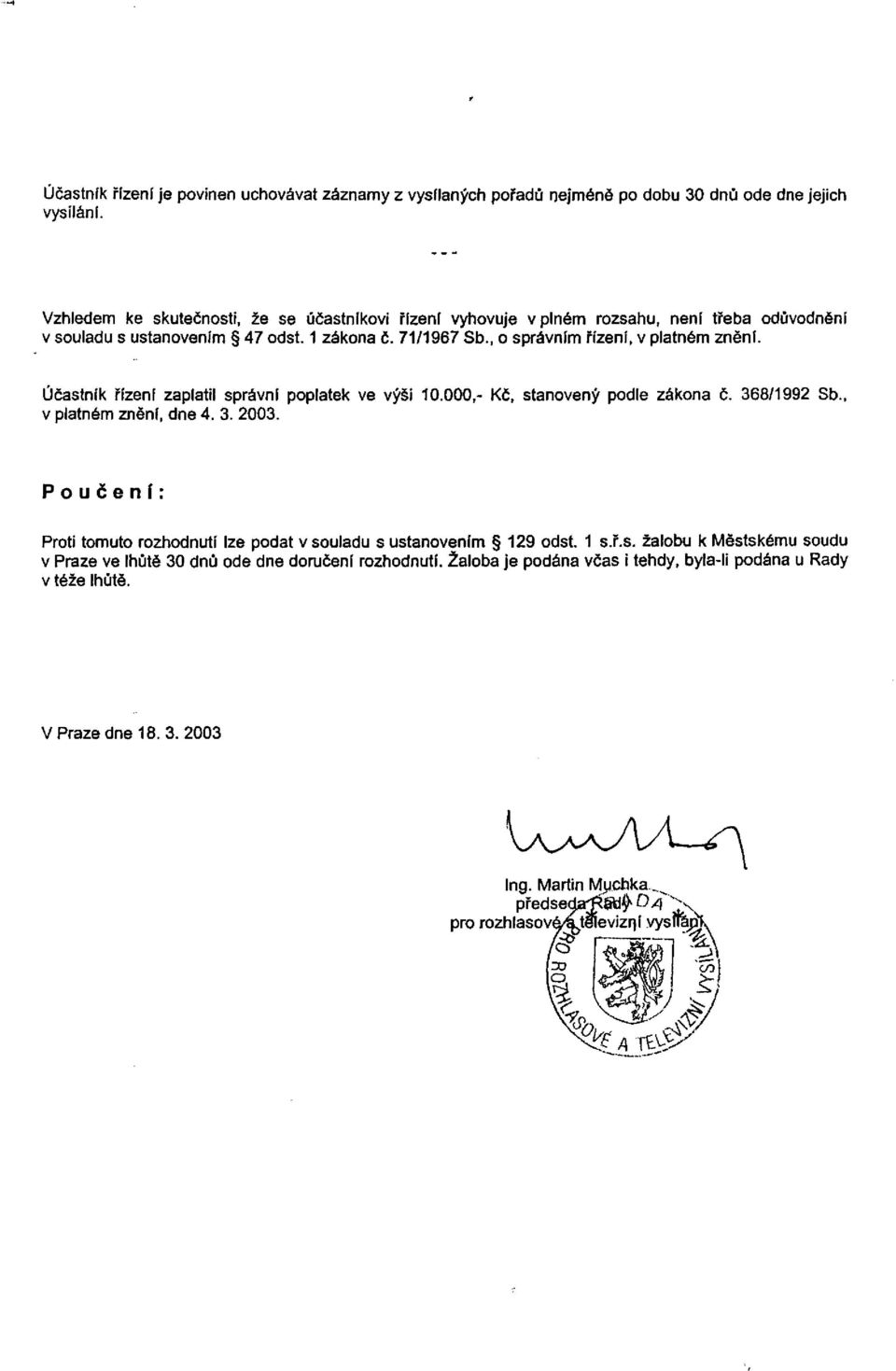 , o správním řízení, v platném znění. Účastník řízení zaplatil správní poplatek ve výši 10.000,- Kč, stanovený podle zákona č. 368/1992 Sb., v platném znění, dne 4. 3. 2003.