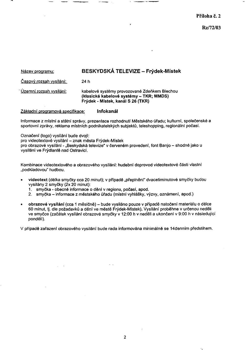 Frýdek - Místek, kanál S 26 (TKR) Základní programová specifikace: Infokanál Informace z místní a státní správy, prezentace rozhodnutí Městského úřadu; kulturní, společenské a sportovní zprávy,