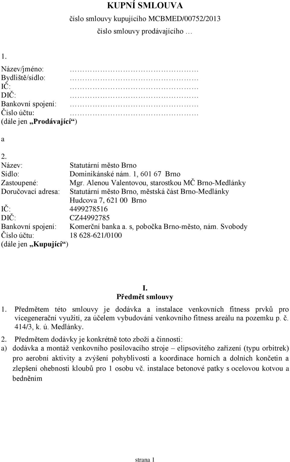 Alenou Valentovou, starostkou MČ Brno-Medlánky Doručovací adresa: Statutární město Brno, městská část Brno-Medlánky Hudcova 7, 621 00 Brno IČ: 4499278516 DIČ: CZ44992785 Bankovní spojení: Komerční